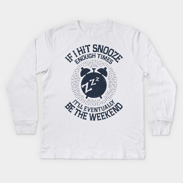 Hit Snooze - It'll Eventually Be the Weekend